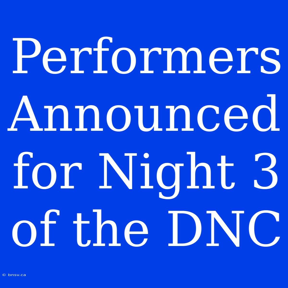 Performers Announced For Night 3 Of The DNC