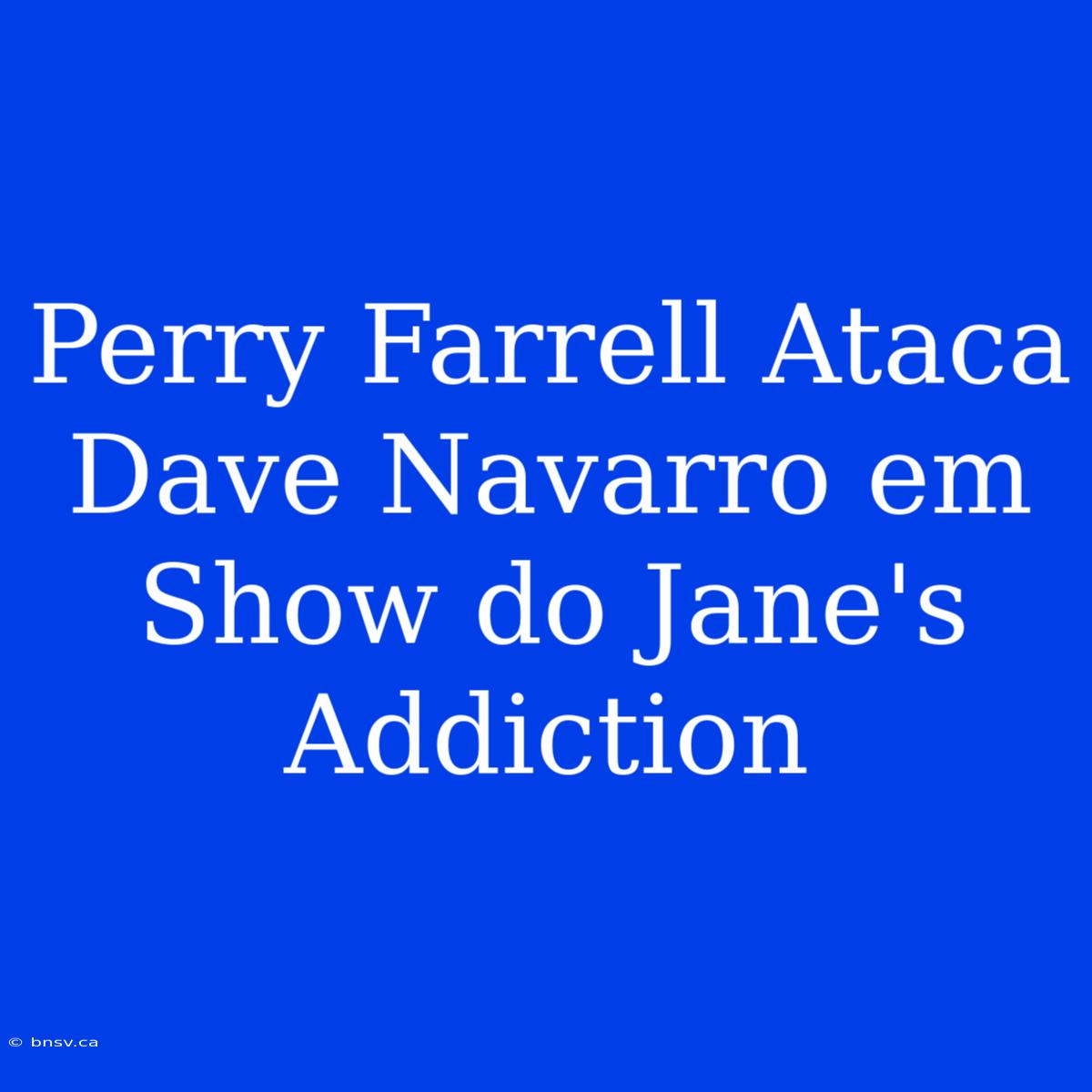 Perry Farrell Ataca Dave Navarro Em Show Do Jane's Addiction