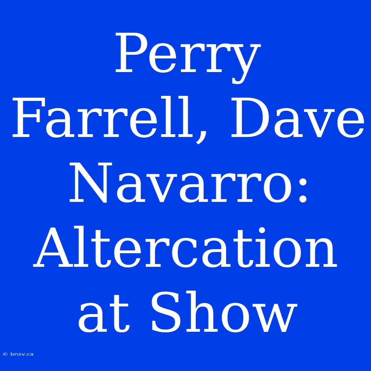 Perry Farrell, Dave Navarro:  Altercation At Show