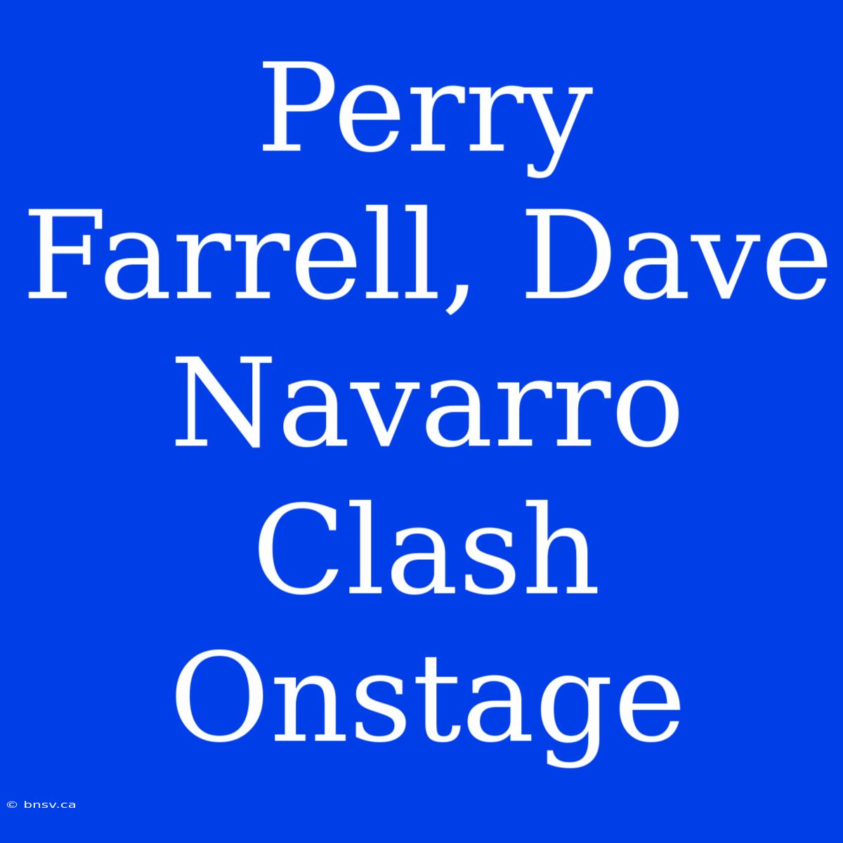 Perry Farrell, Dave Navarro Clash Onstage