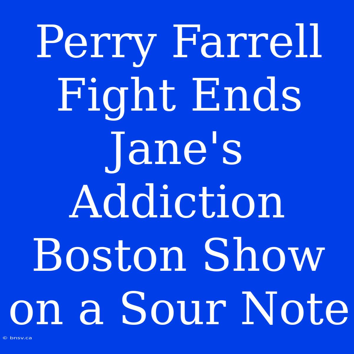 Perry Farrell Fight Ends Jane's Addiction Boston Show On A Sour Note