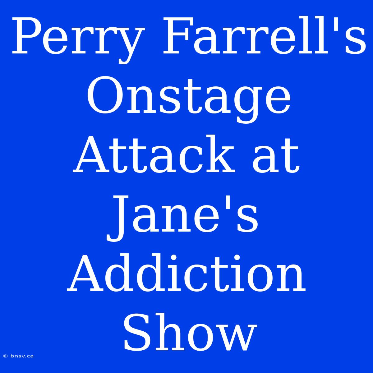 Perry Farrell's Onstage Attack At Jane's Addiction Show