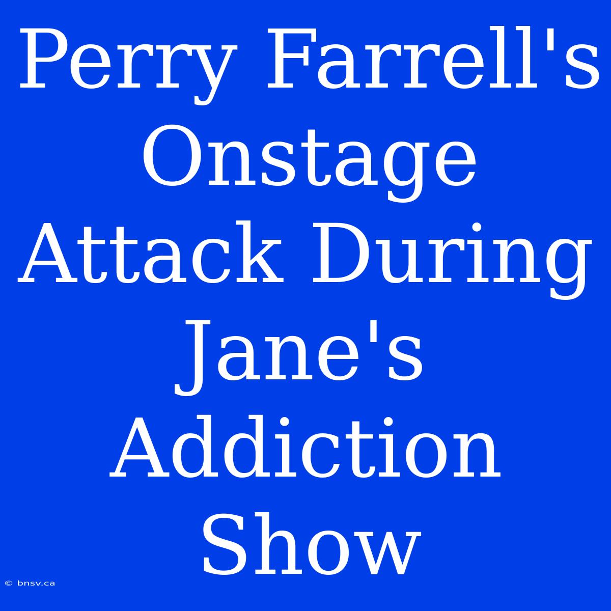 Perry Farrell's Onstage Attack During Jane's Addiction Show