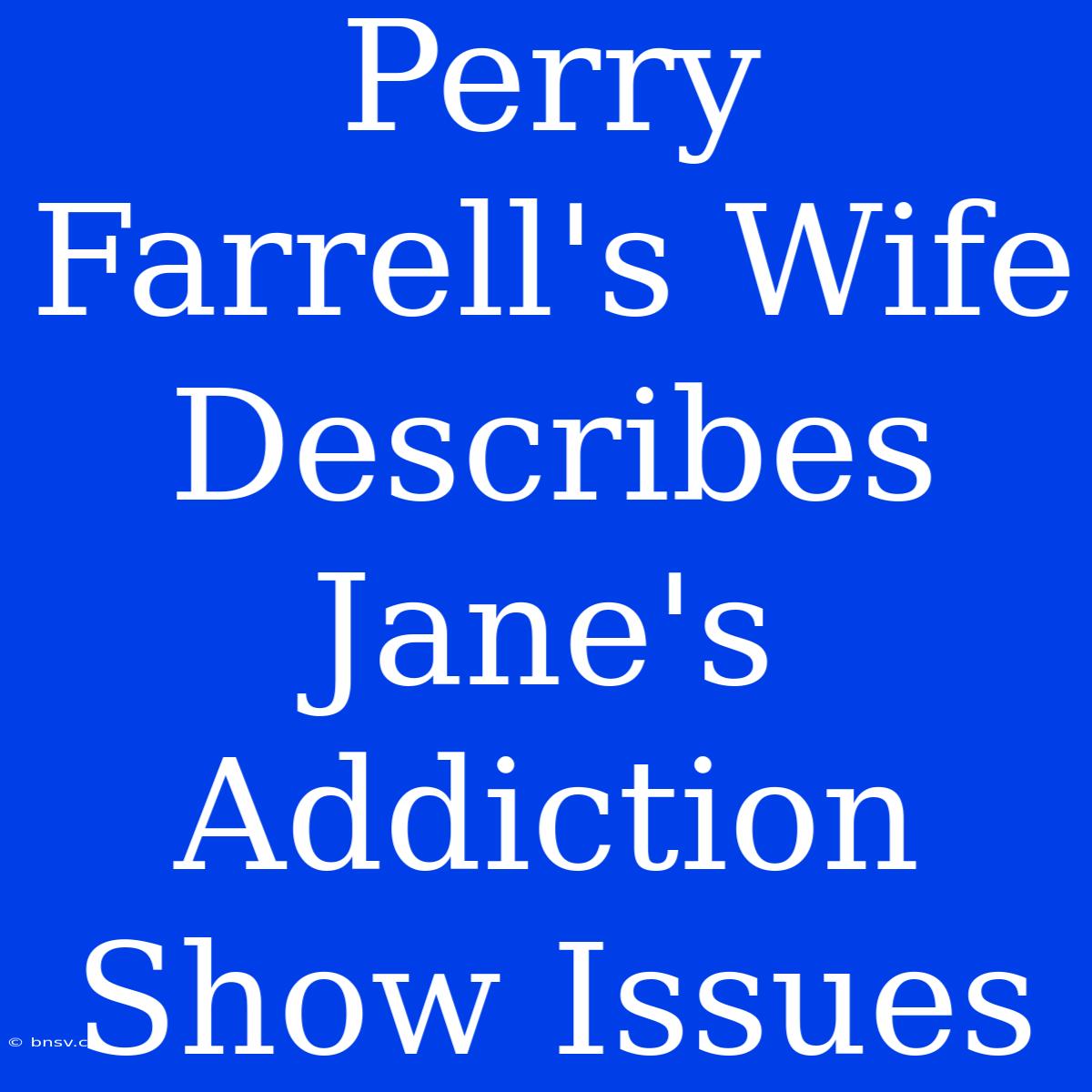 Perry Farrell's Wife Describes Jane's Addiction Show Issues