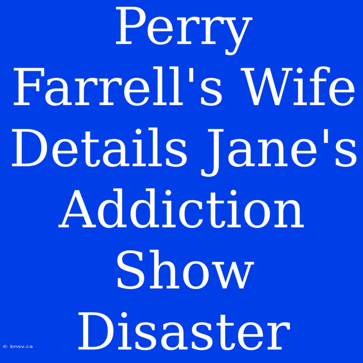 Perry Farrell's Wife Details Jane's Addiction Show Disaster