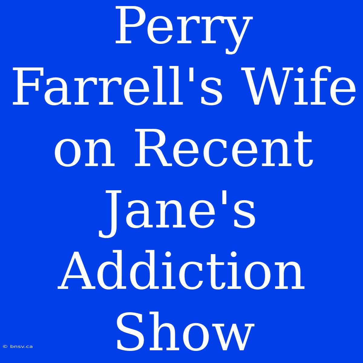 Perry Farrell's Wife On Recent Jane's Addiction Show