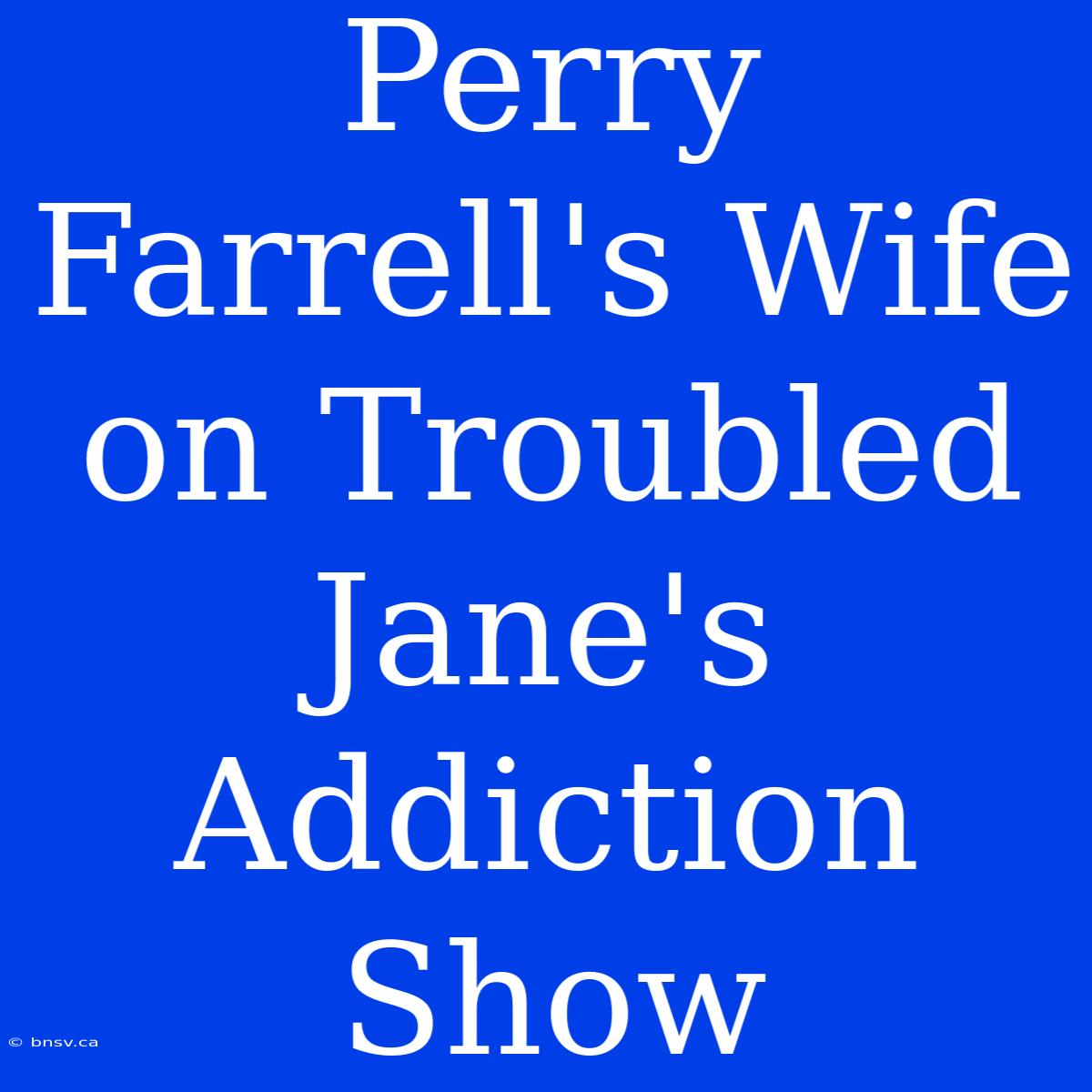 Perry Farrell's Wife On Troubled Jane's Addiction Show