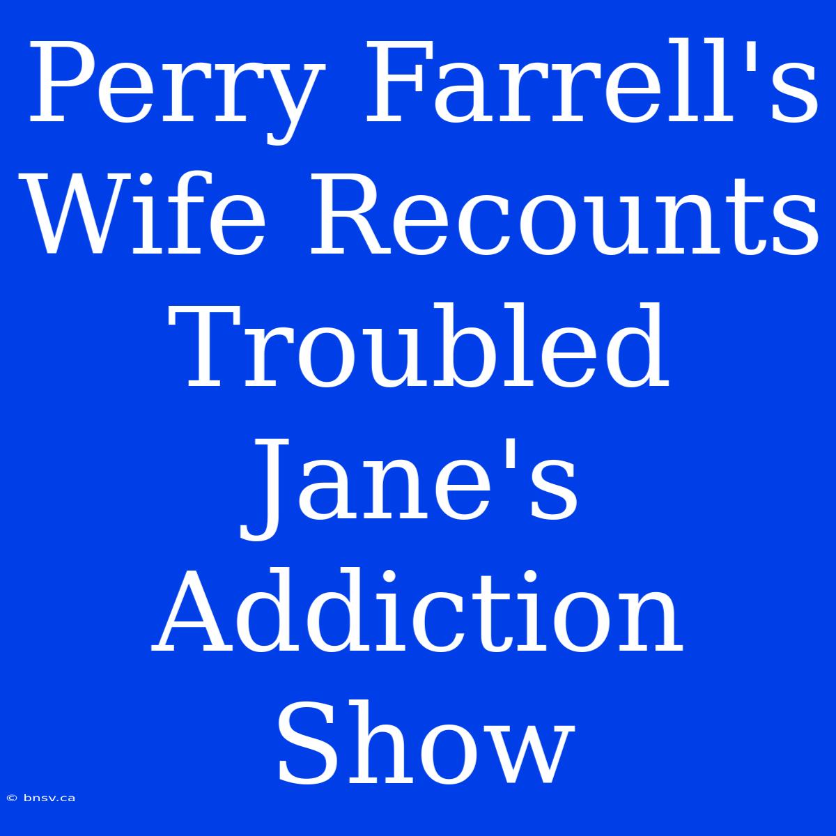 Perry Farrell's Wife Recounts Troubled Jane's Addiction Show