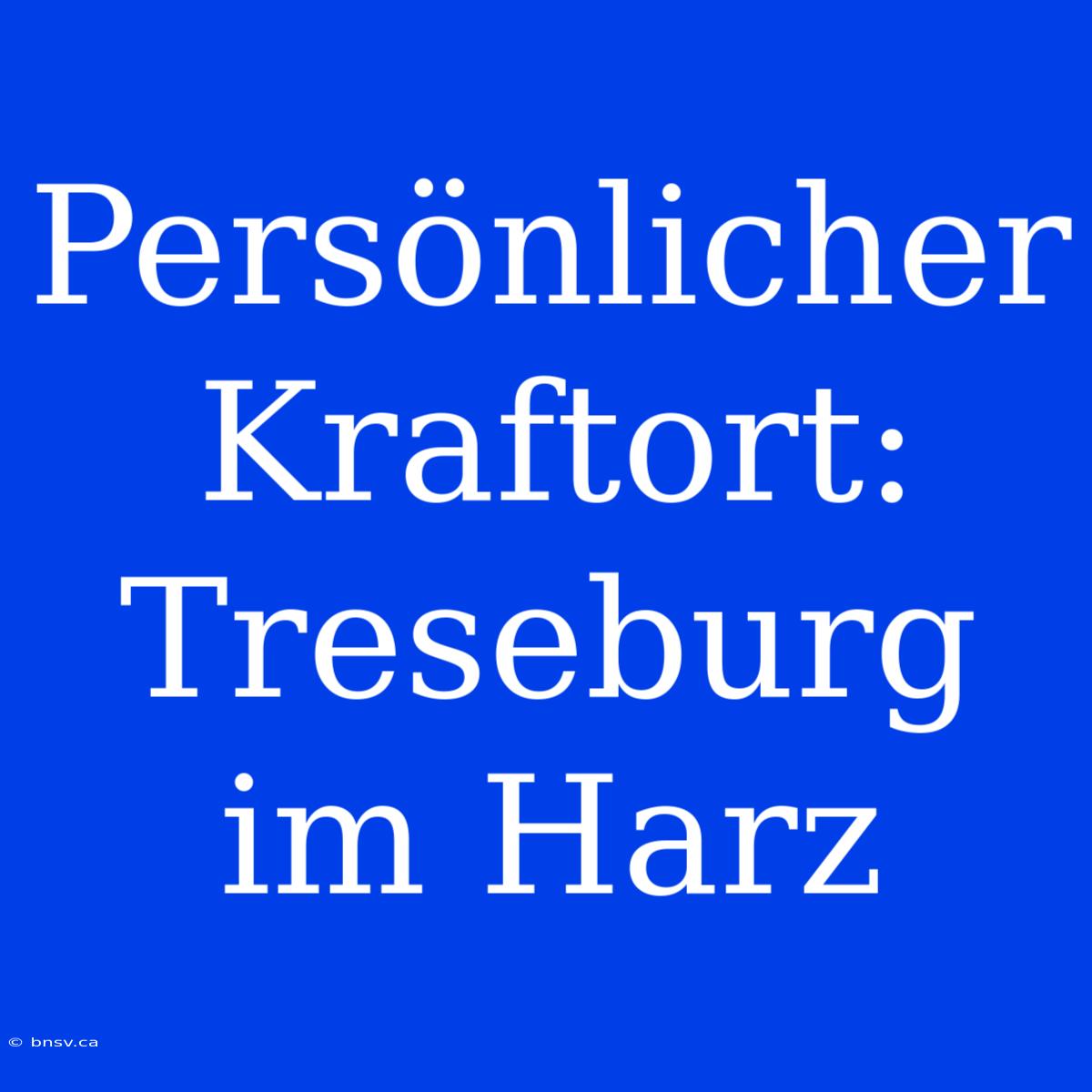 Persönlicher Kraftort: Treseburg Im Harz