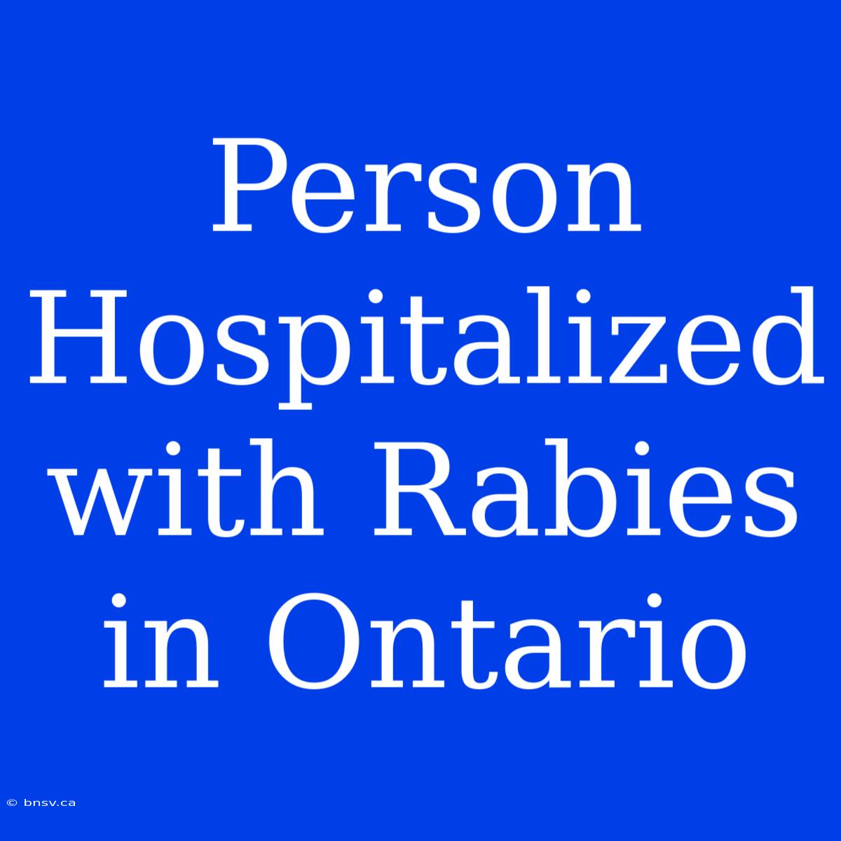 Person Hospitalized With Rabies In Ontario