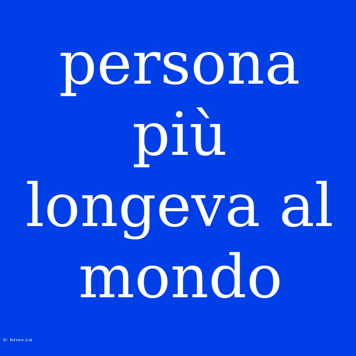 Persona Più Longeva Al Mondo