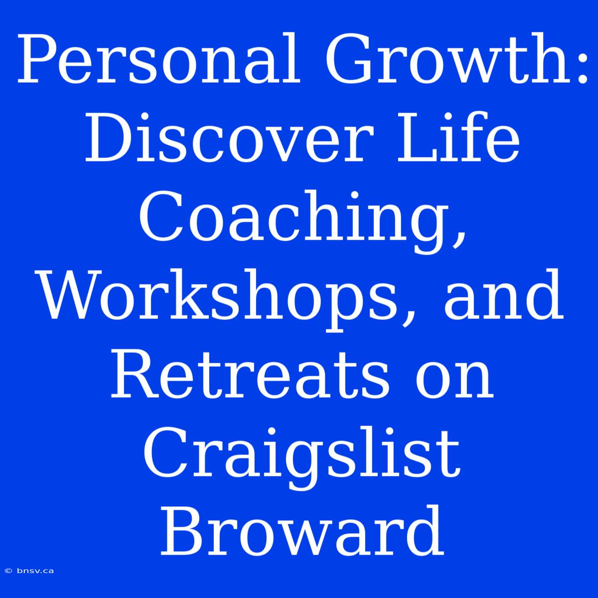 Personal Growth: Discover Life Coaching, Workshops, And Retreats On Craigslist Broward