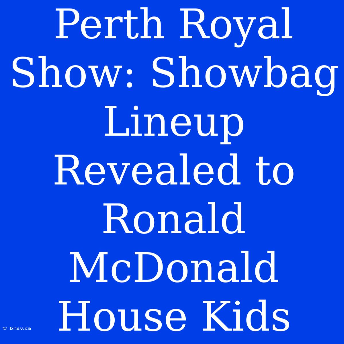 Perth Royal Show: Showbag Lineup Revealed To Ronald McDonald House Kids