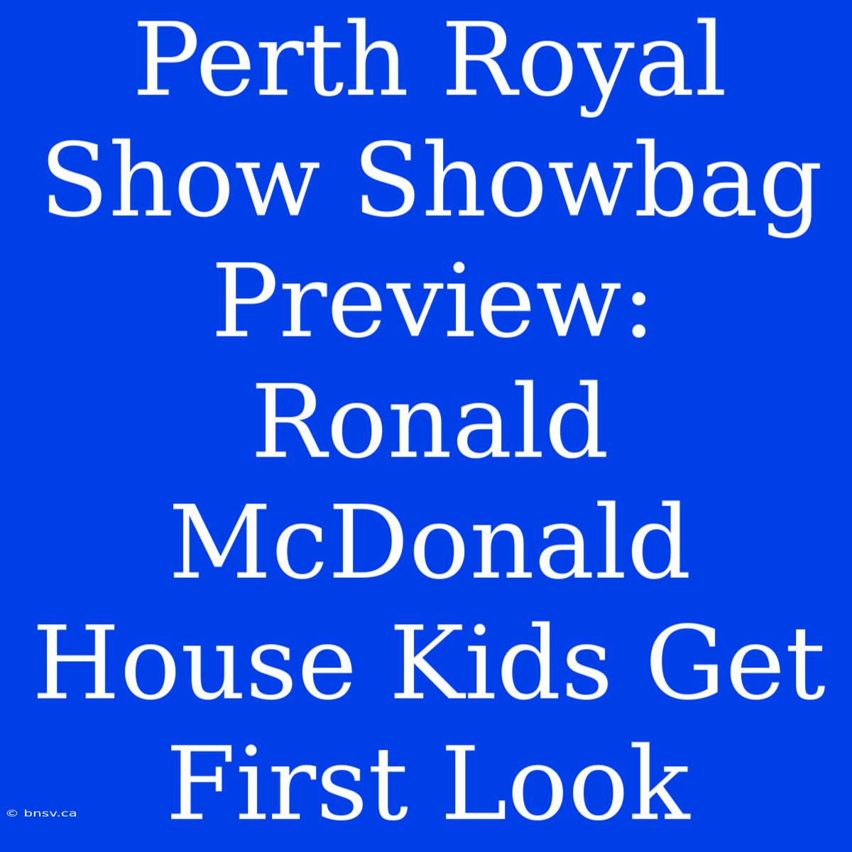 Perth Royal Show Showbag Preview: Ronald McDonald House Kids Get First Look