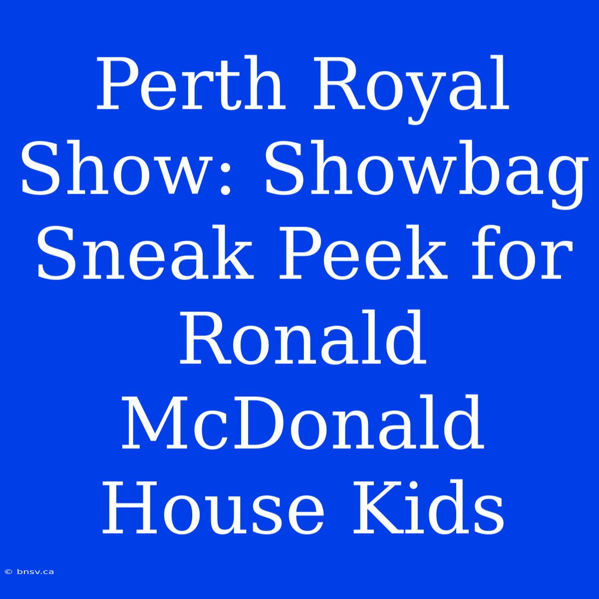 Perth Royal Show: Showbag Sneak Peek For Ronald McDonald House Kids