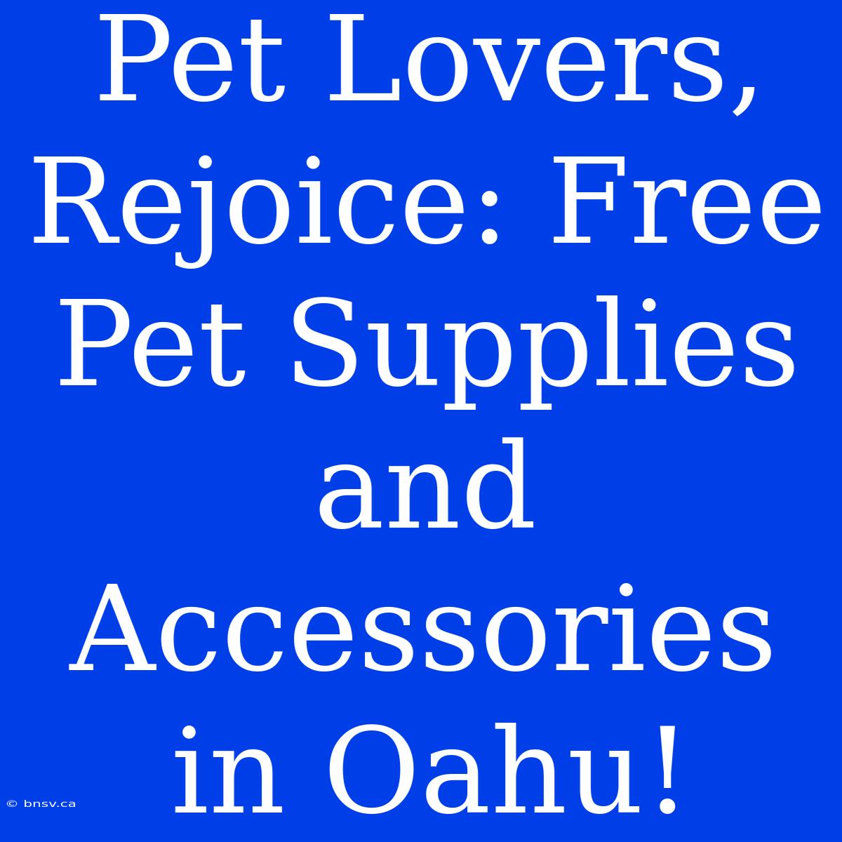 Pet Lovers, Rejoice: Free Pet Supplies And Accessories In Oahu!