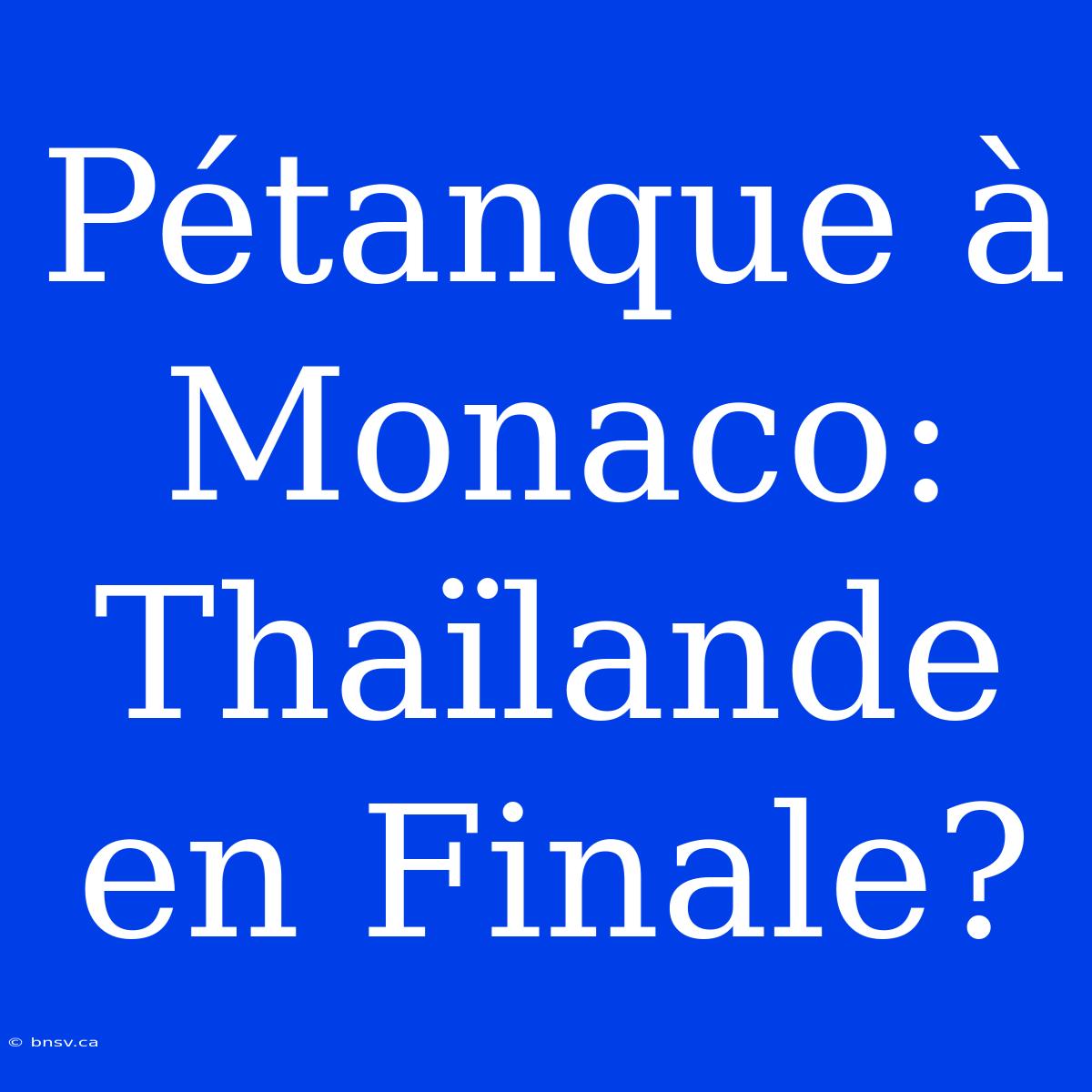 Pétanque À Monaco: Thaïlande En Finale?