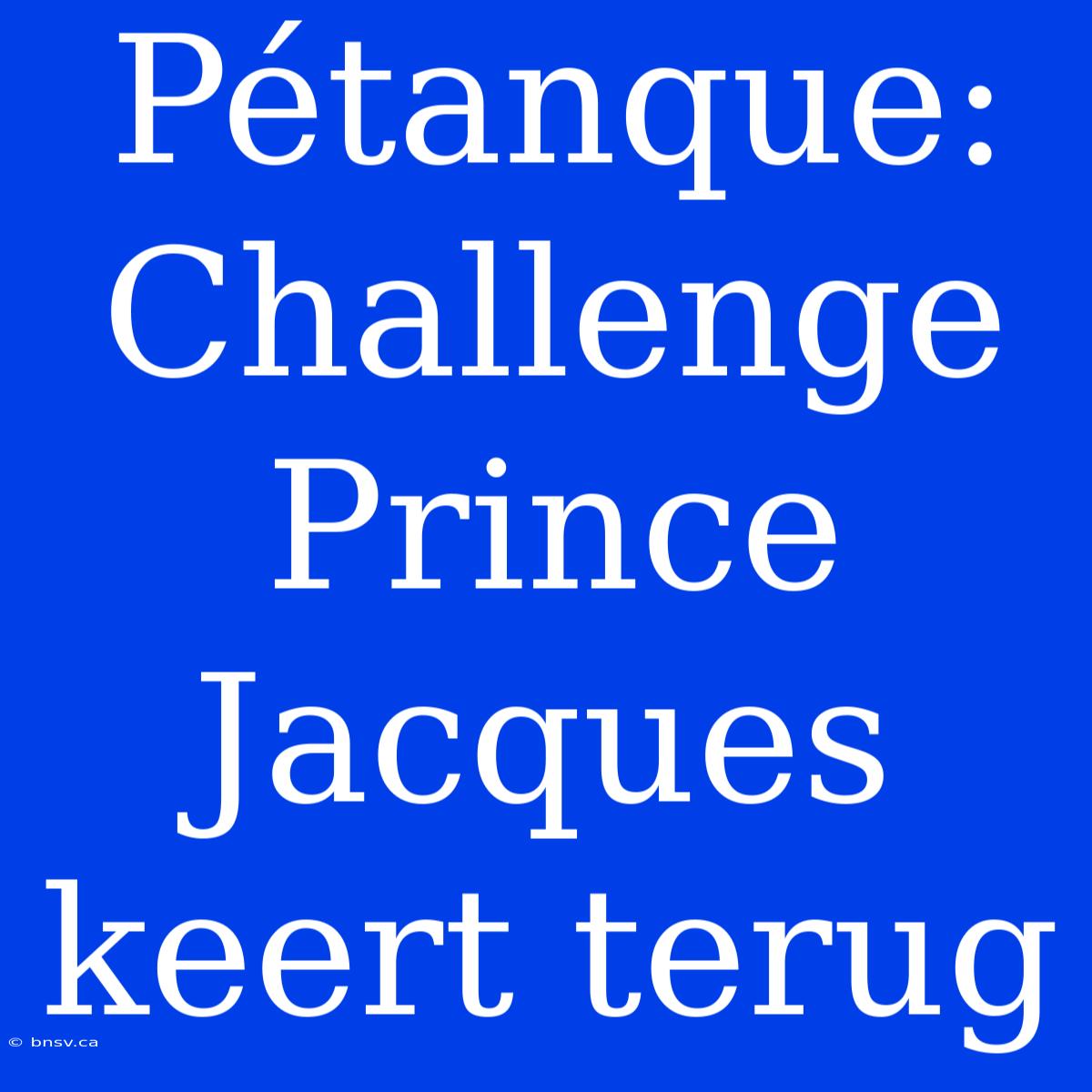 Pétanque: Challenge Prince Jacques Keert Terug