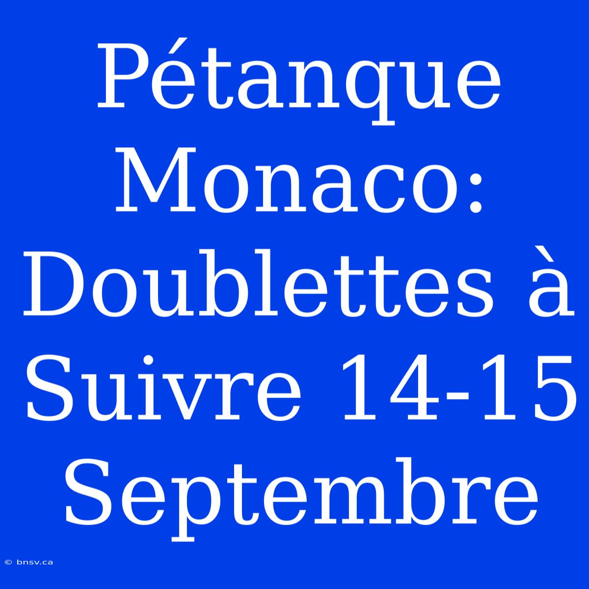 Pétanque Monaco: Doublettes À Suivre 14-15 Septembre