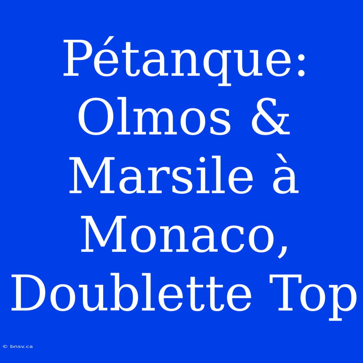 Pétanque: Olmos & Marsile À Monaco, Doublette Top