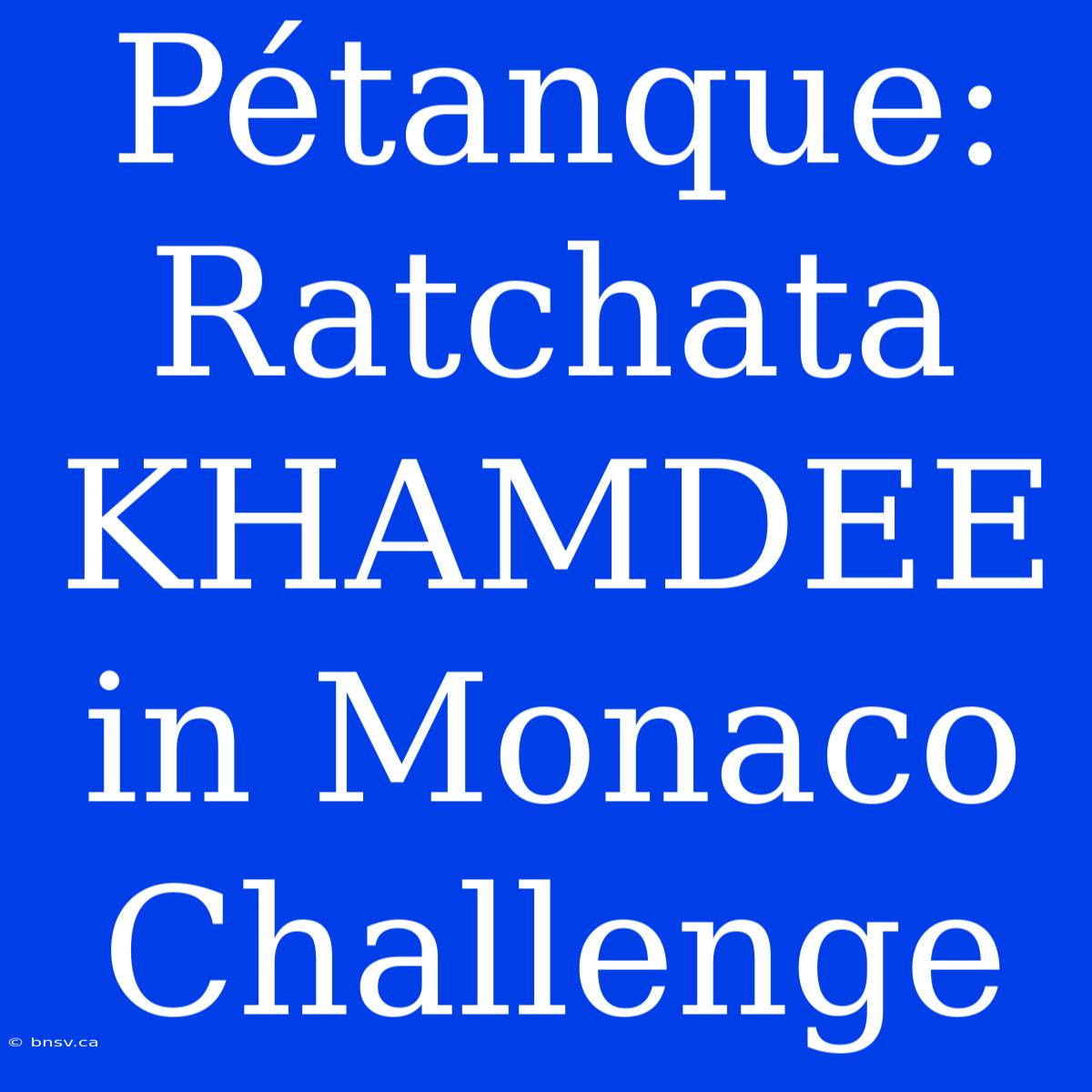 Pétanque: Ratchata KHAMDEE In Monaco Challenge