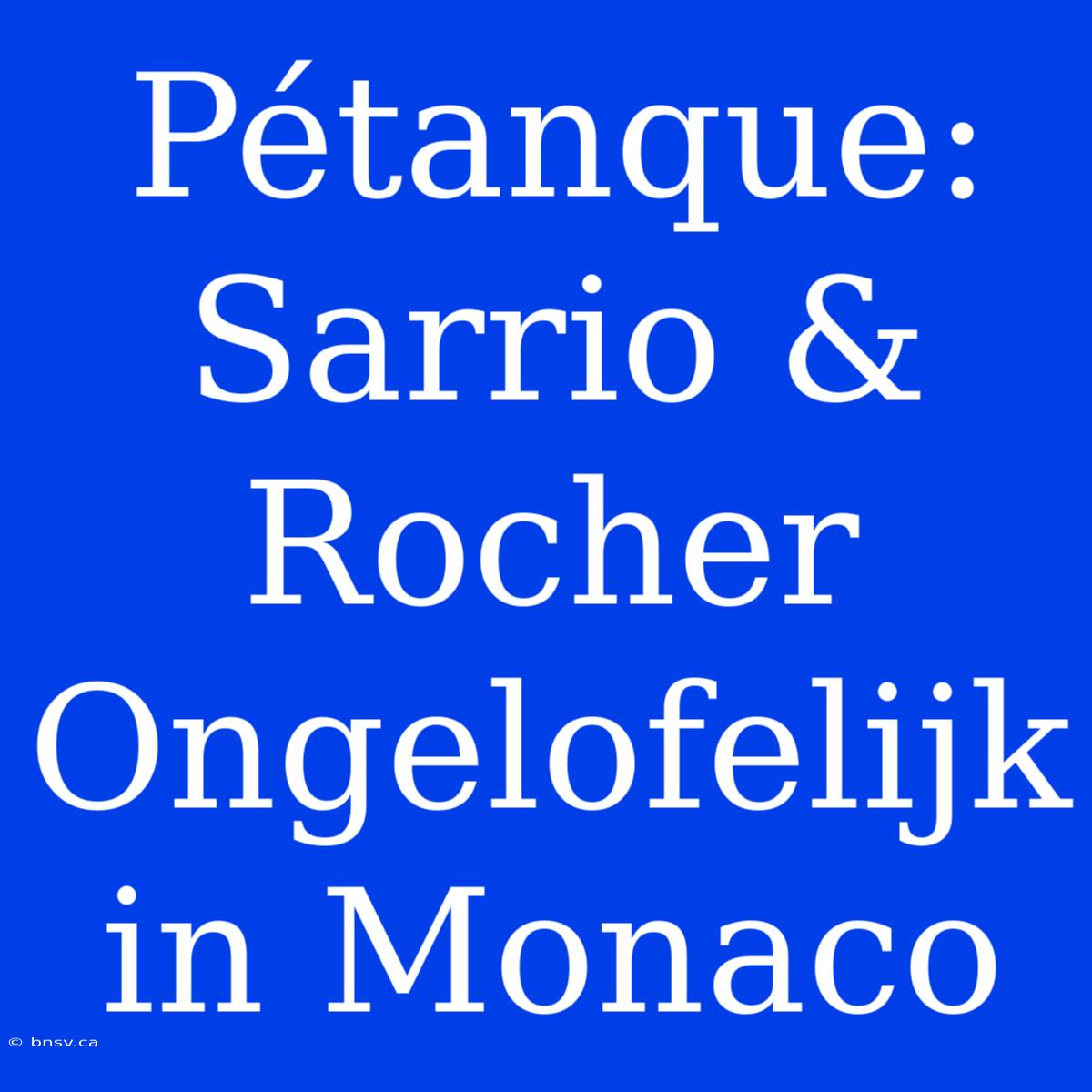 Pétanque: Sarrio & Rocher Ongelofelijk In Monaco