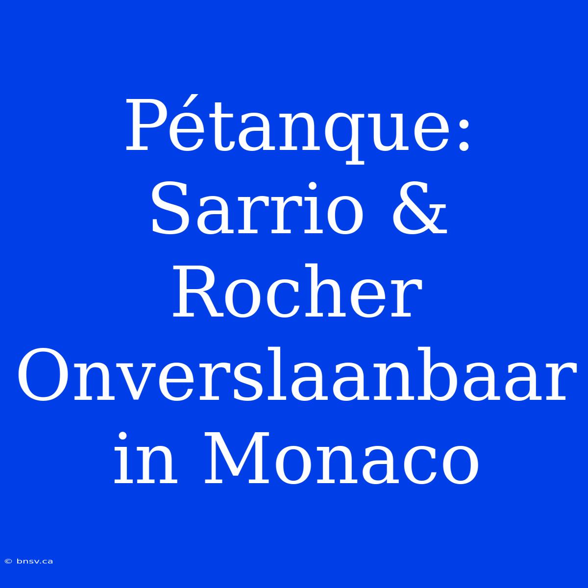 Pétanque: Sarrio & Rocher Onverslaanbaar In Monaco