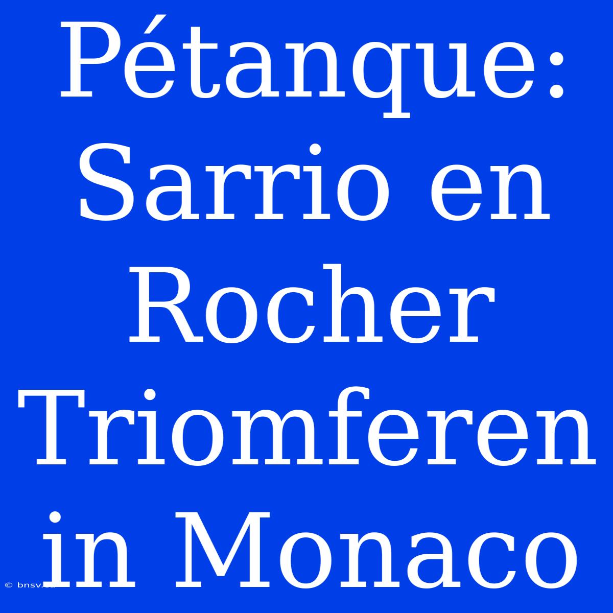 Pétanque: Sarrio En Rocher Triomferen In Monaco