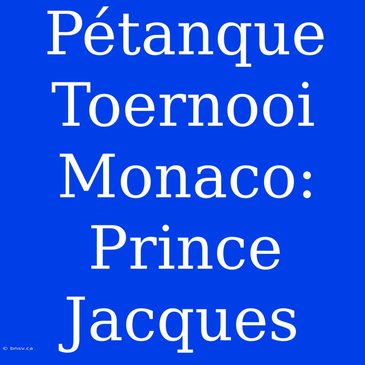 Pétanque Toernooi Monaco: Prince Jacques