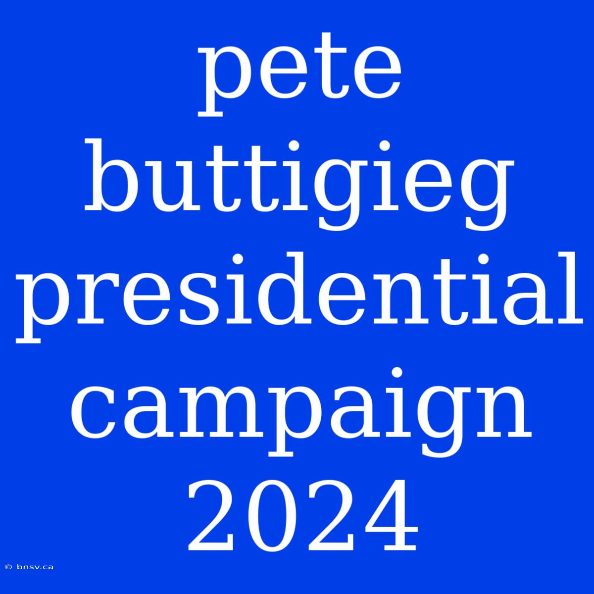 Pete Buttigieg Presidential Campaign 2024