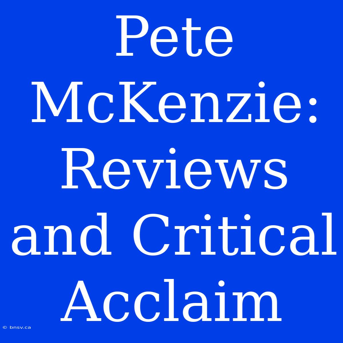 Pete McKenzie: Reviews And Critical Acclaim