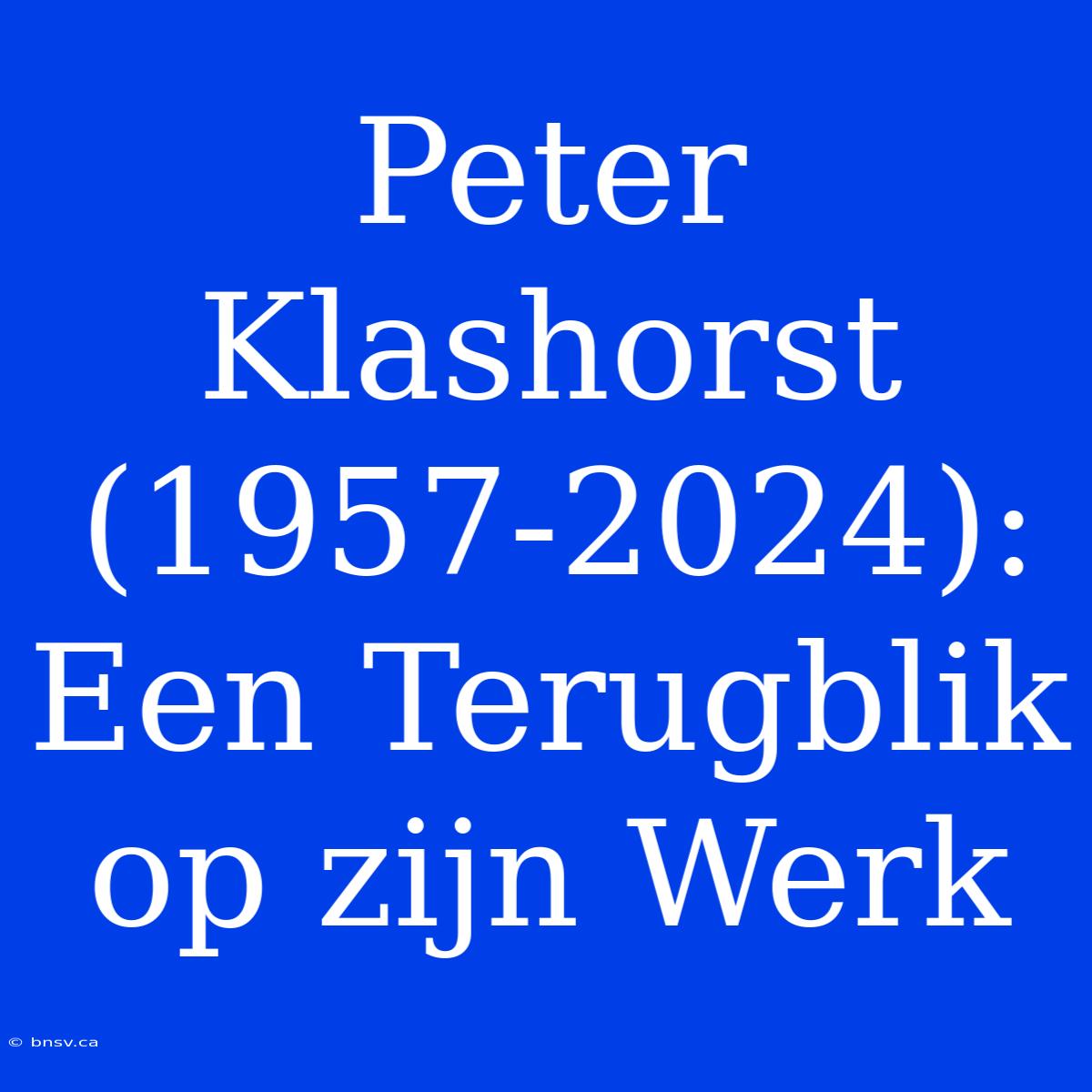 Peter Klashorst (1957-2024):  Een Terugblik Op Zijn Werk