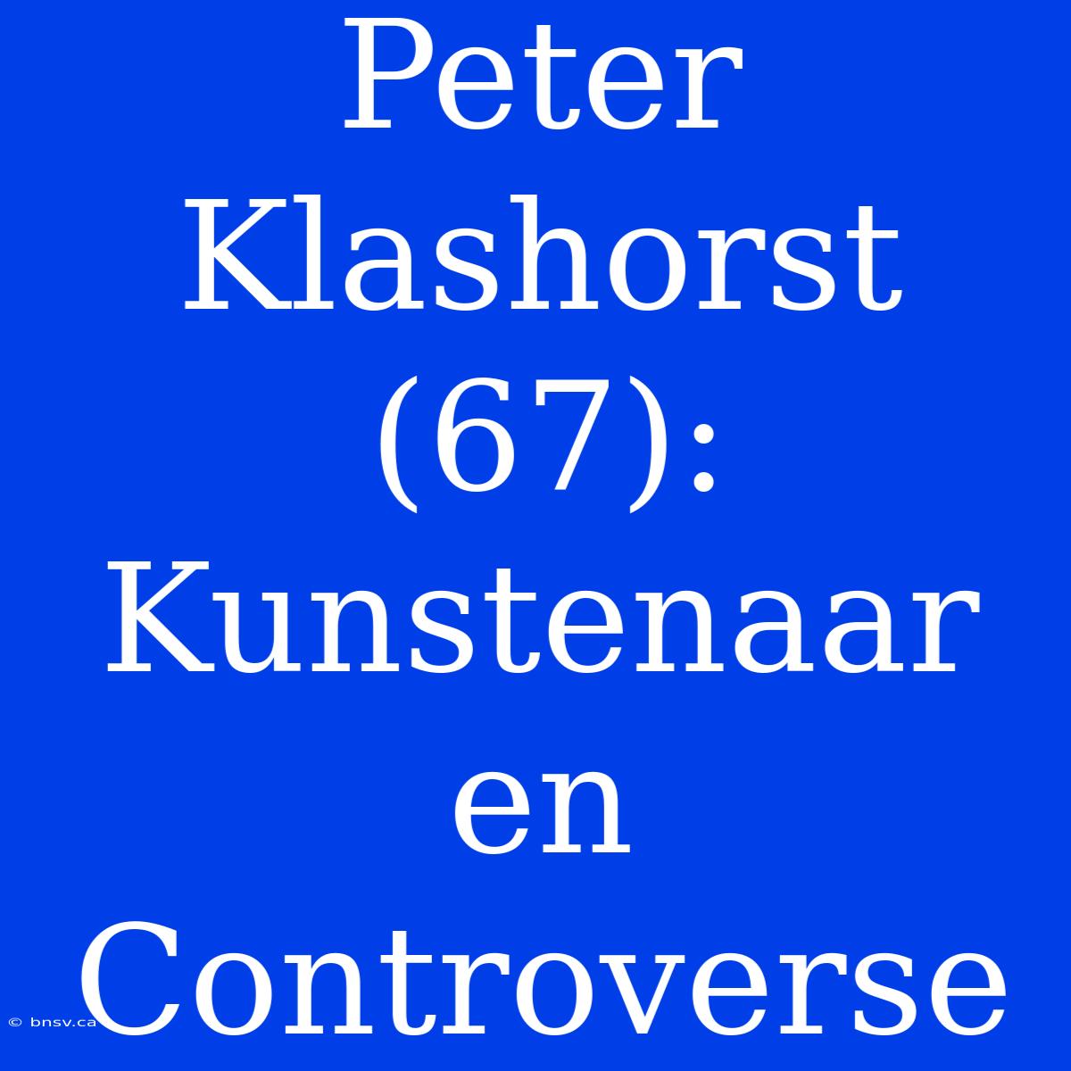 Peter Klashorst (67): Kunstenaar En Controverse