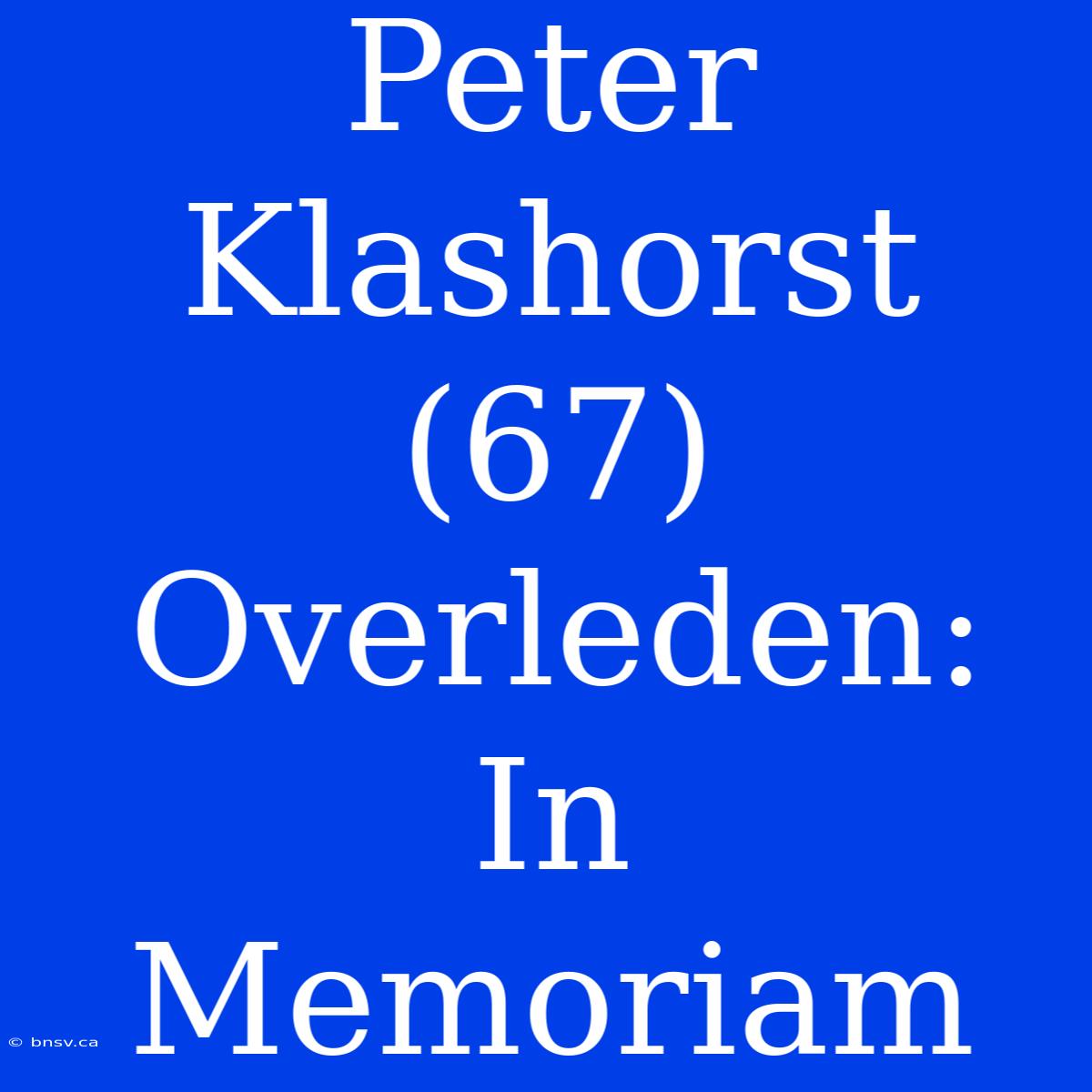 Peter Klashorst (67) Overleden: In Memoriam