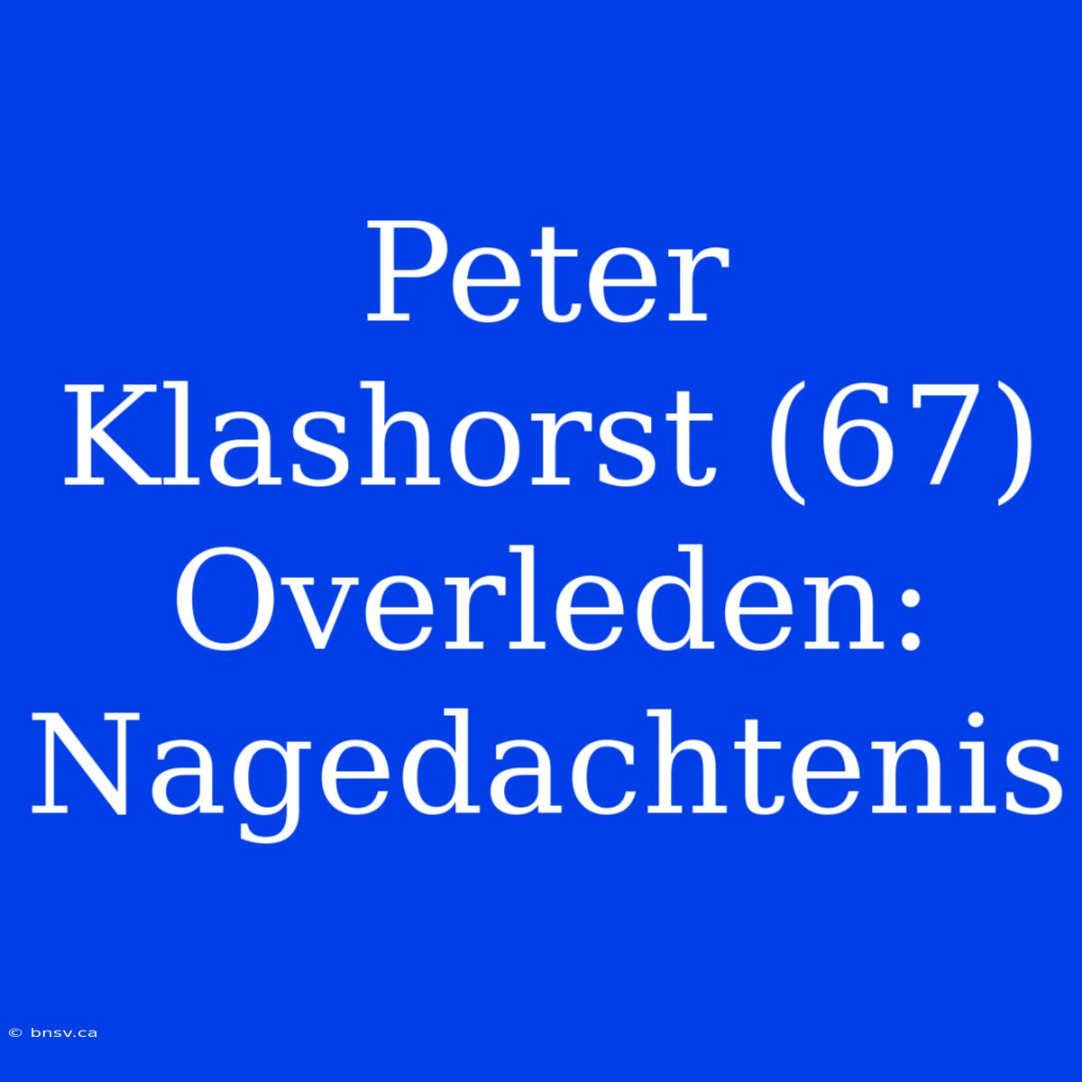 Peter Klashorst (67) Overleden:  Nagedachtenis