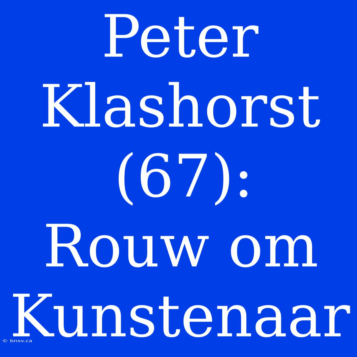 Peter Klashorst (67):  Rouw Om Kunstenaar