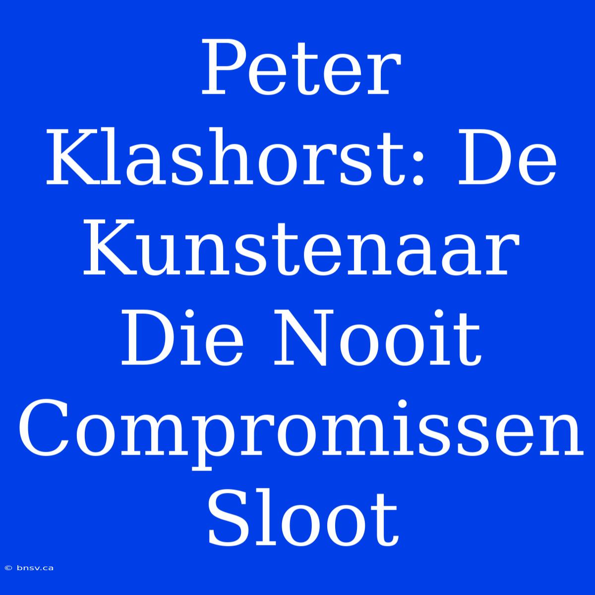 Peter Klashorst: De Kunstenaar Die Nooit Compromissen Sloot