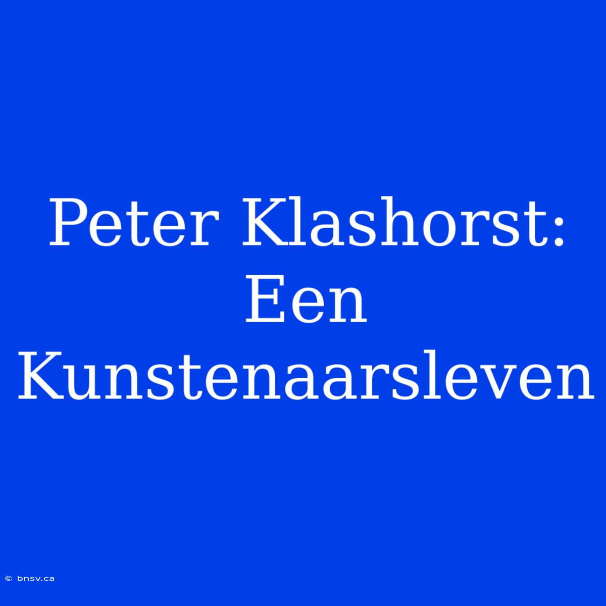 Peter Klashorst: Een Kunstenaarsleven