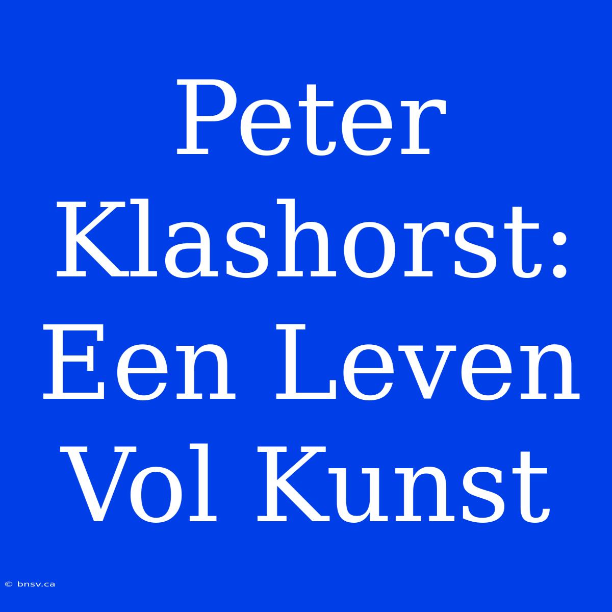 Peter Klashorst: Een Leven Vol Kunst