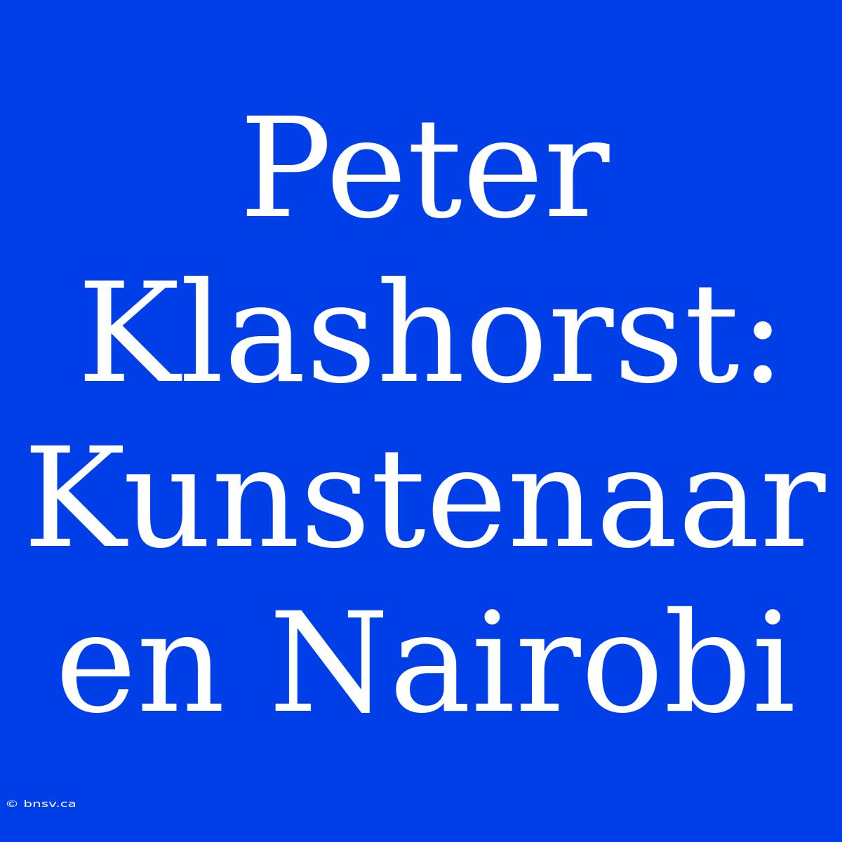 Peter Klashorst: Kunstenaar En Nairobi