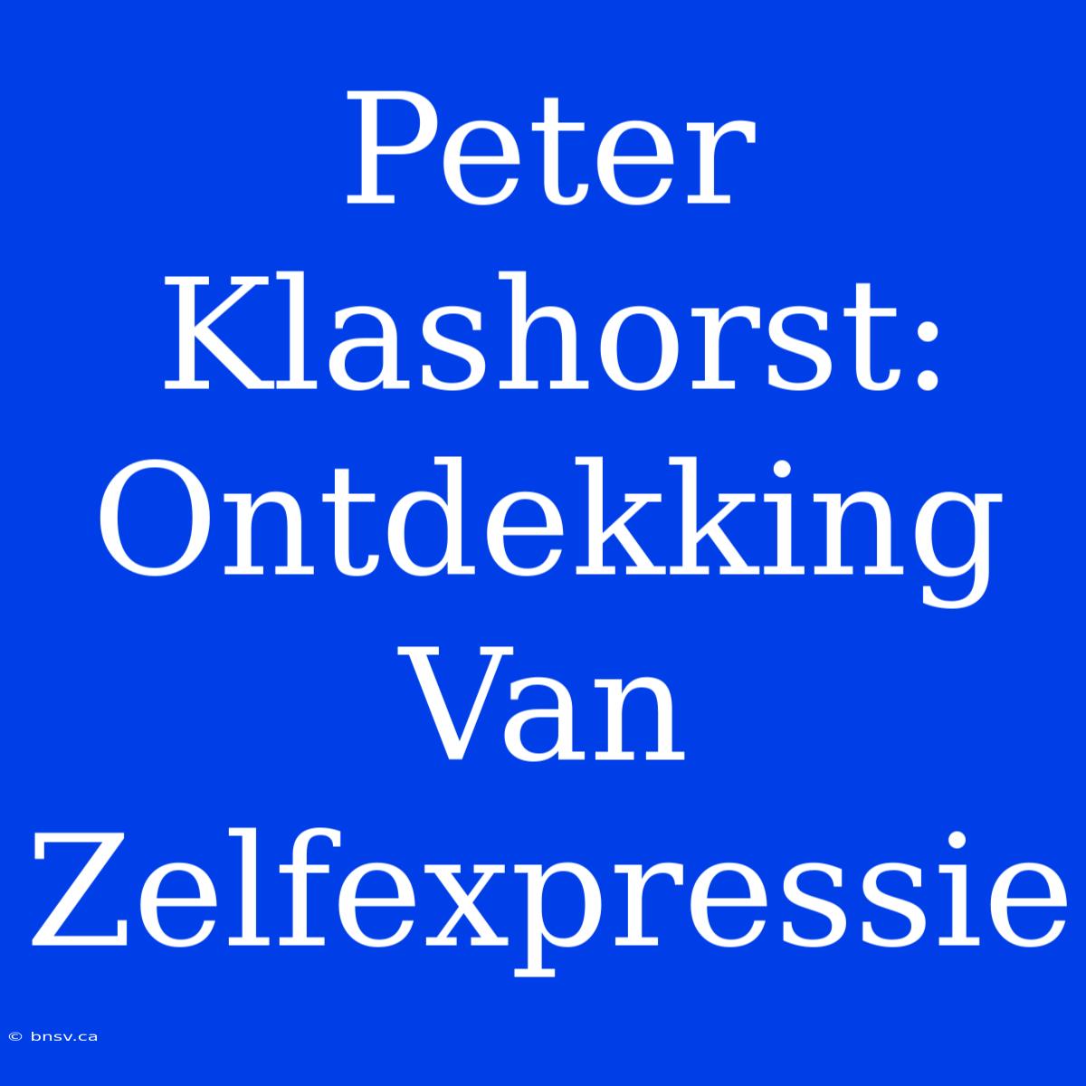 Peter Klashorst: Ontdekking Van Zelfexpressie