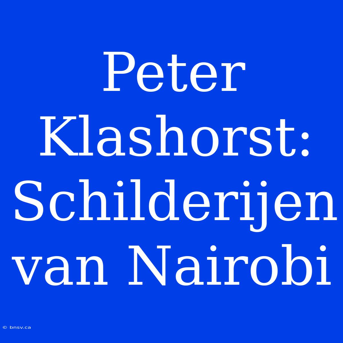 Peter Klashorst: Schilderijen Van Nairobi