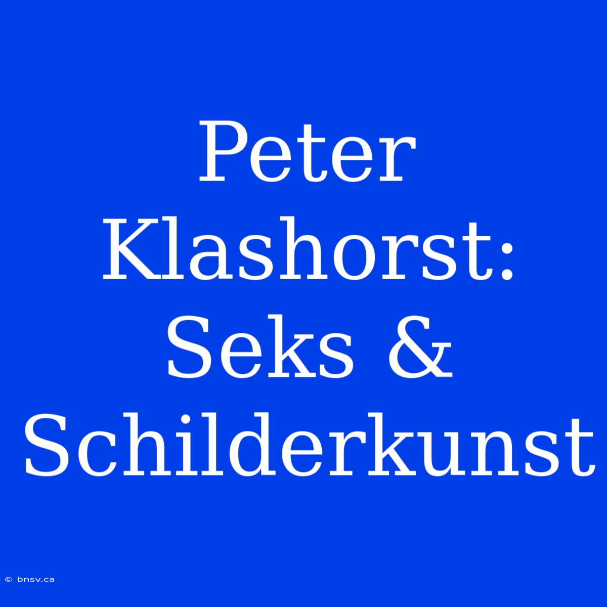 Peter Klashorst: Seks & Schilderkunst