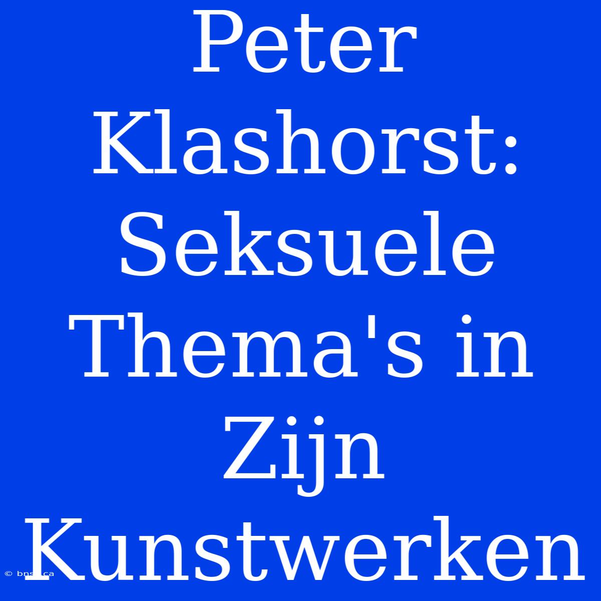 Peter Klashorst: Seksuele Thema's In Zijn Kunstwerken