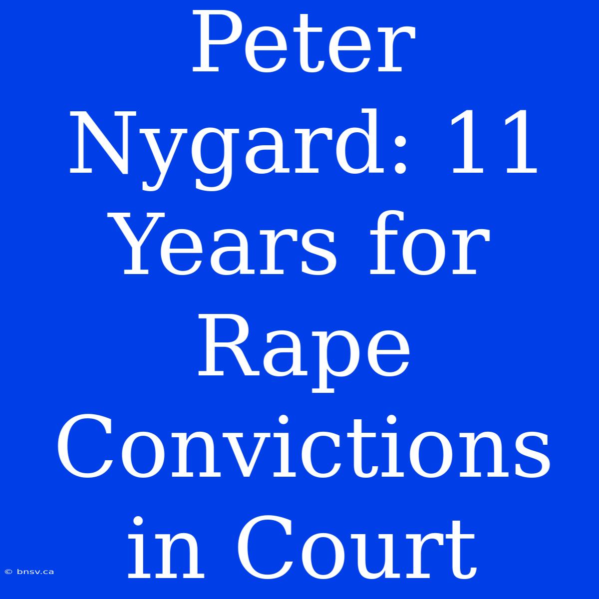 Peter Nygard: 11 Years For Rape Convictions In Court