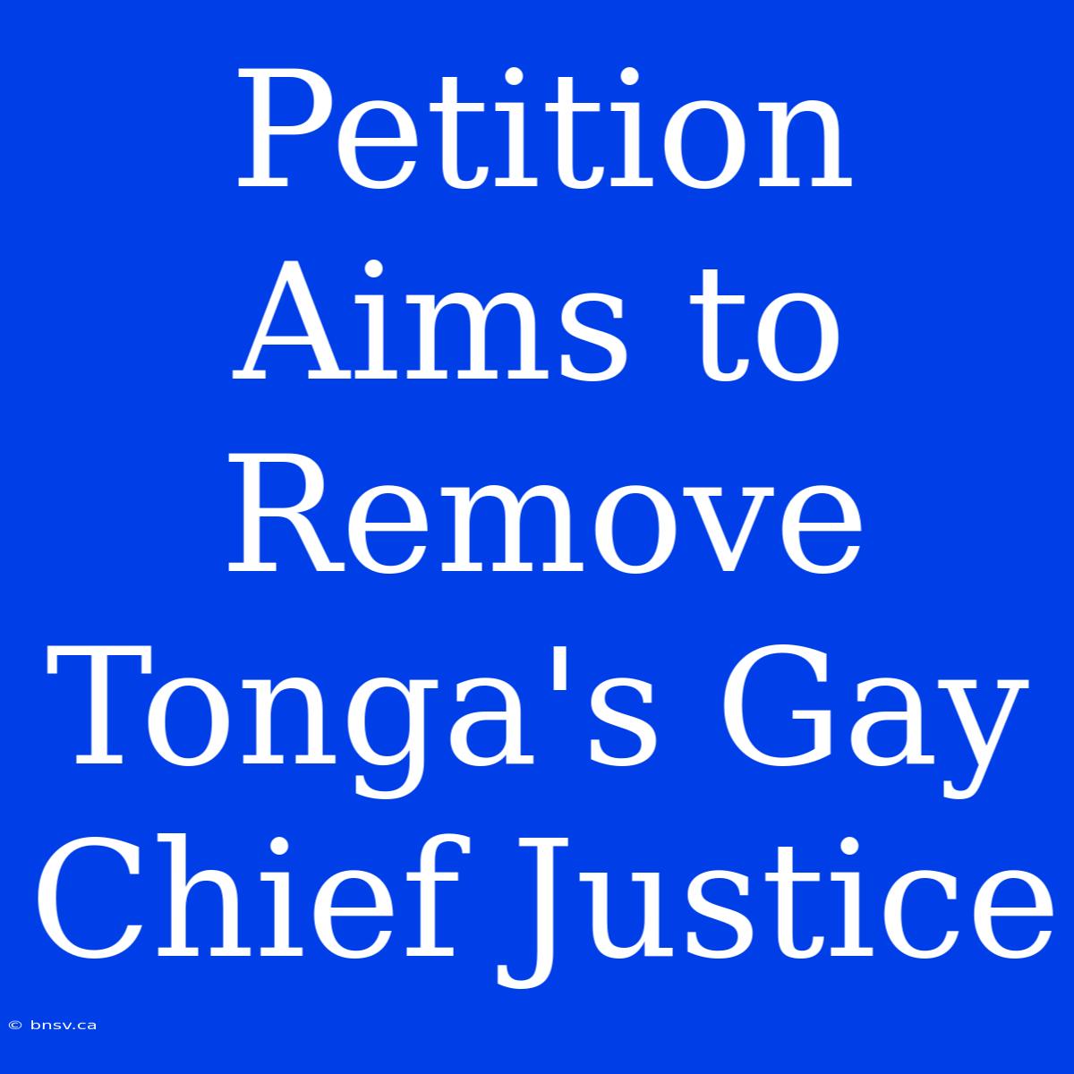 Petition Aims To Remove Tonga's Gay Chief Justice