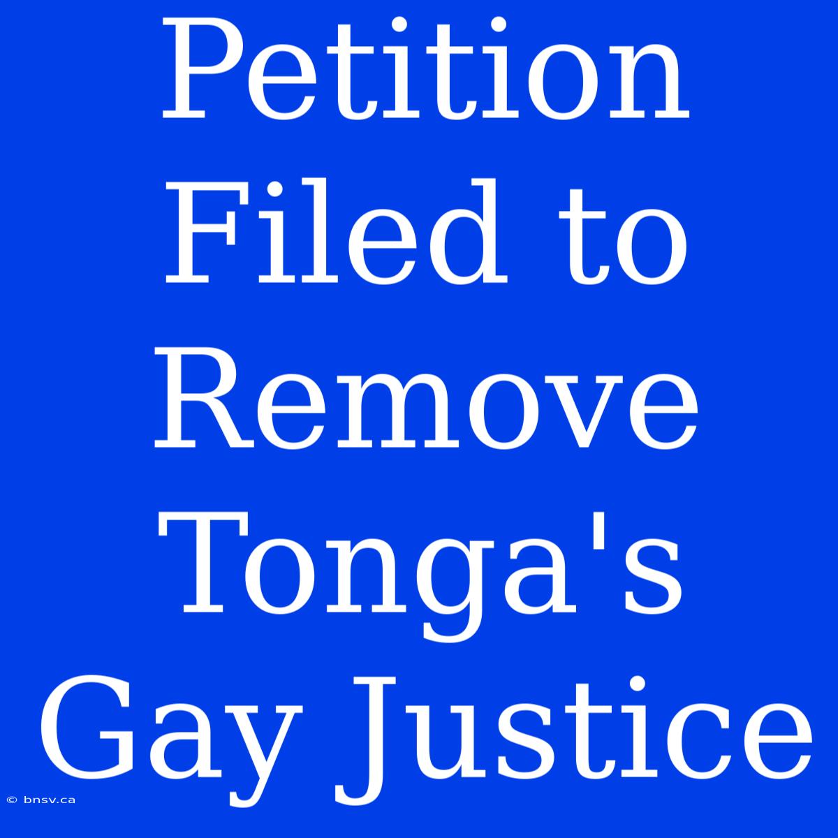 Petition Filed To Remove Tonga's Gay Justice