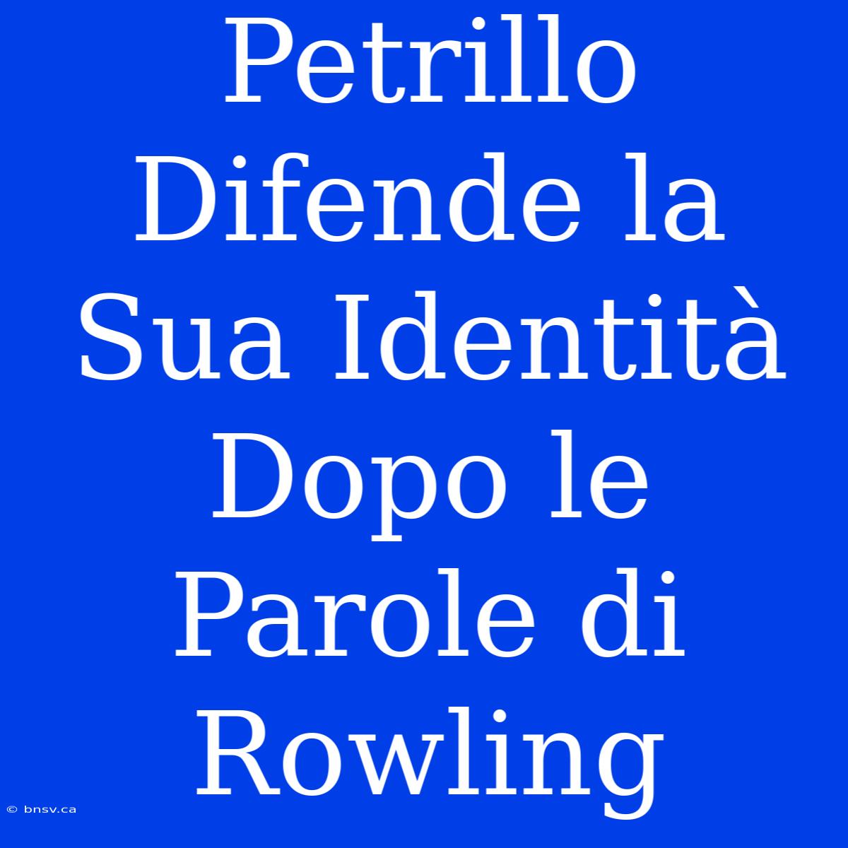 Petrillo Difende La Sua Identità Dopo Le Parole Di Rowling