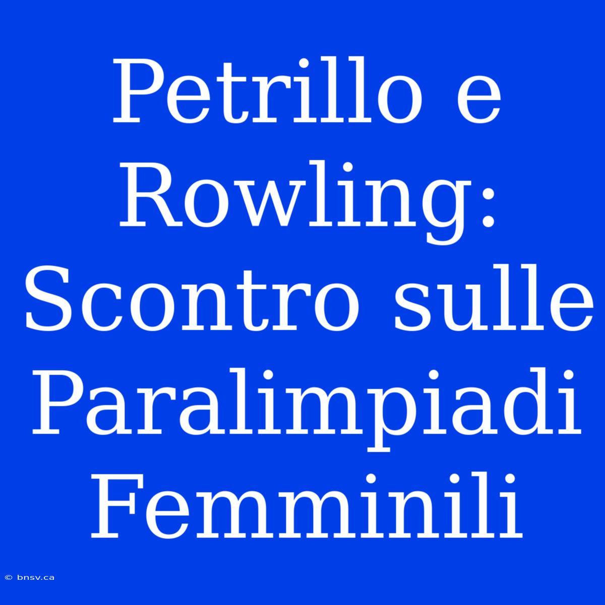 Petrillo E Rowling: Scontro Sulle Paralimpiadi Femminili