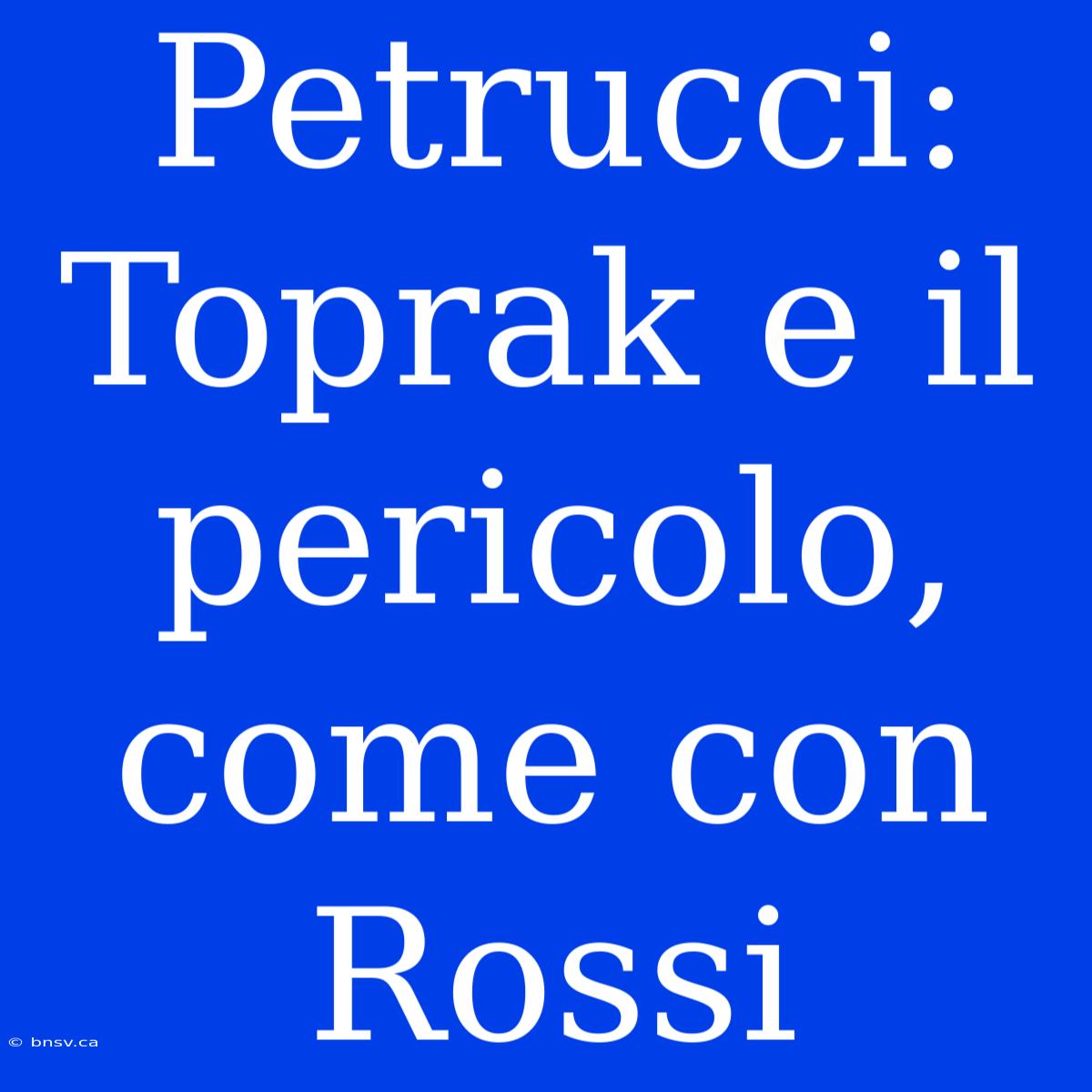 Petrucci: Toprak E Il Pericolo, Come Con Rossi